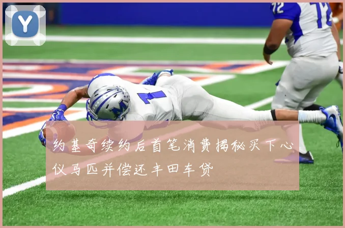 约基奇续约后首笔消费揭秘买下心仪马匹并偿还丰田车贷